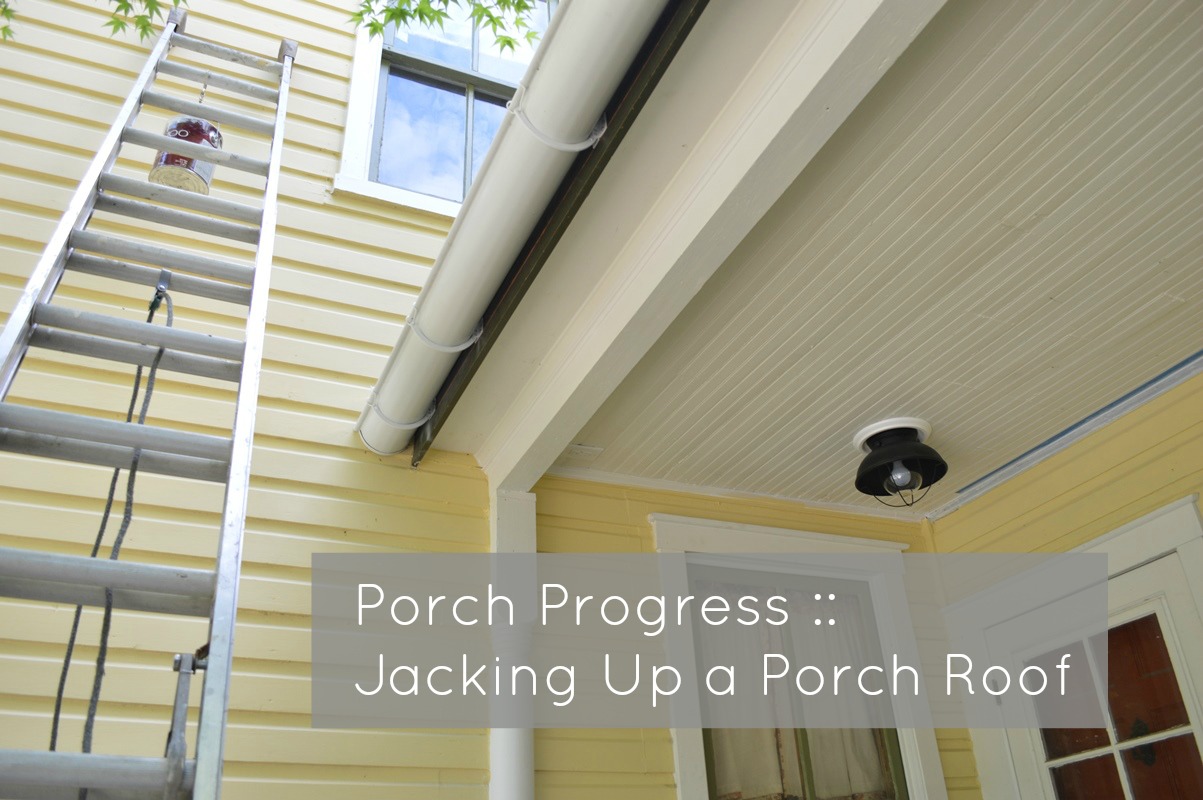 Jacking Up A Porch Roof Old House Progress Porch Progress Jacking Up A Roof